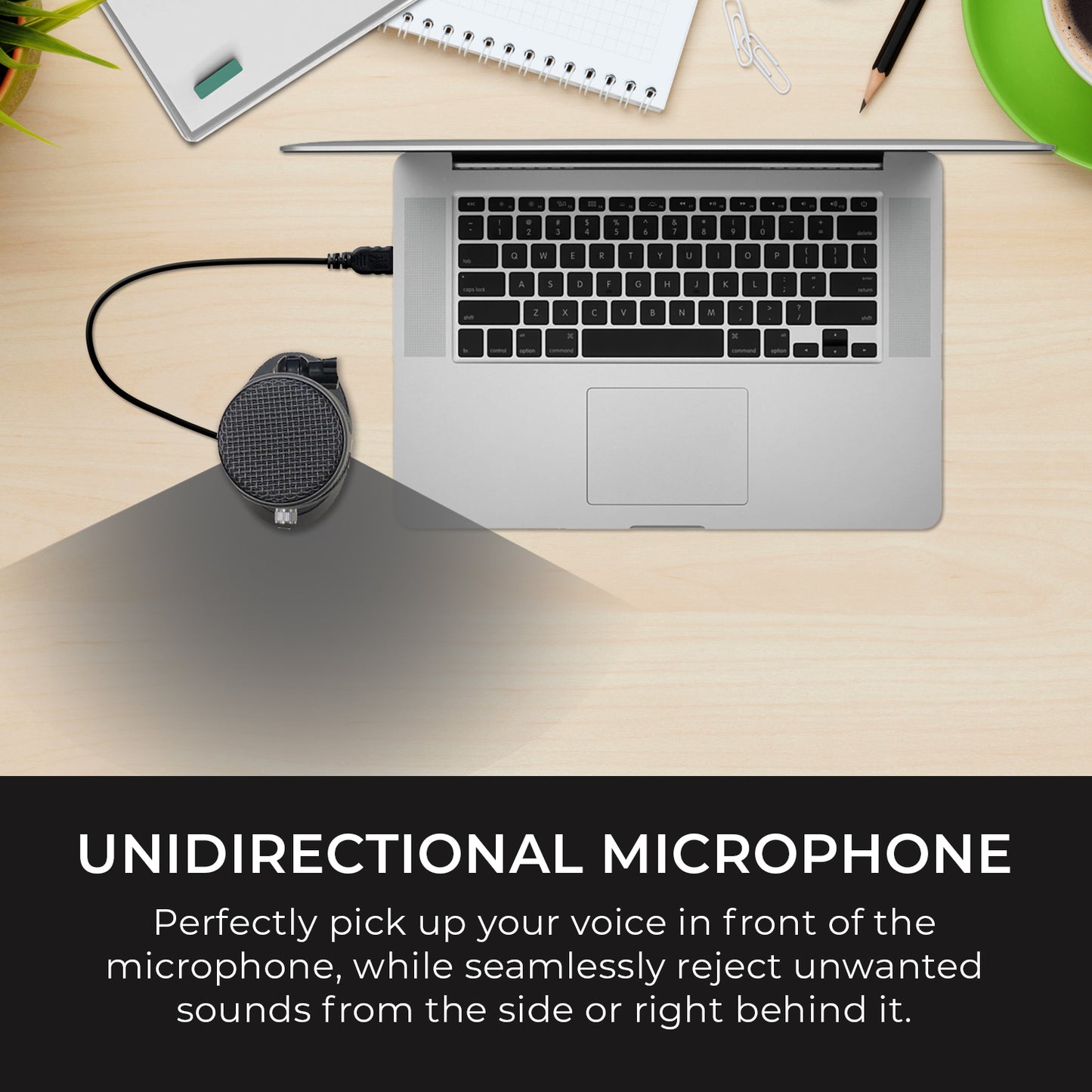 Unidirectional microphone: Perfectly pick up your voice in front of the microphone, while seamlessly reject unwanted sounds from the side or right behind it.